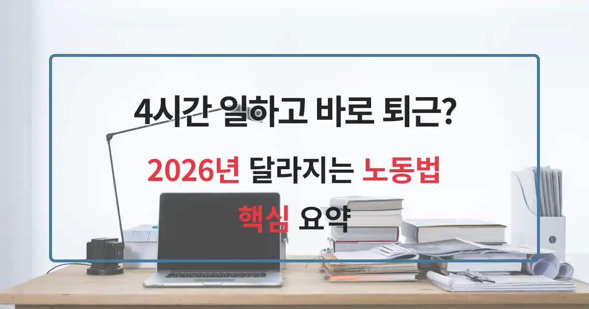 4시간 일하면 바로 퇴근? 2026년 바뀌는 노동법, 모르면 손해 보는 4가지